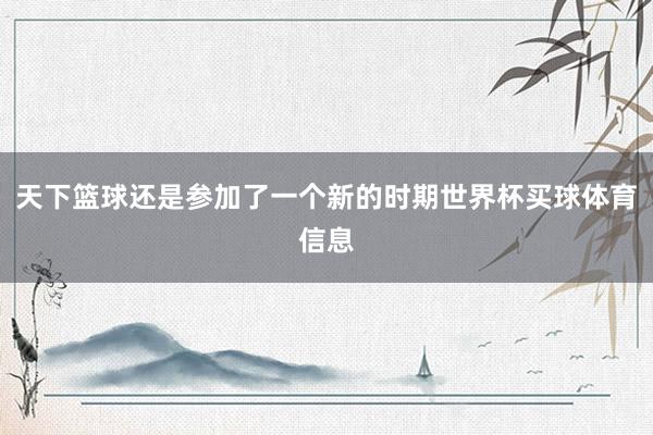 天下篮球还是参加了一个新的时期世界杯买球体育信息