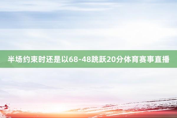 半场约束时还是以68-48跳跃20分体育赛事直播