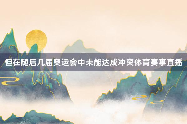 但在随后几届奥运会中未能达成冲突体育赛事直播