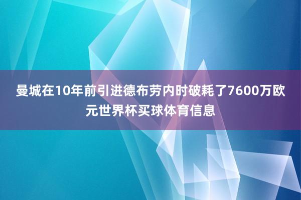 曼城在10年前引进德布劳内时破耗了7600万欧元世界杯买球体育信息