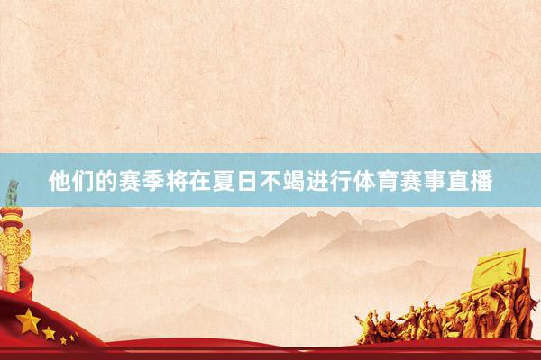 他们的赛季将在夏日不竭进行体育赛事直播