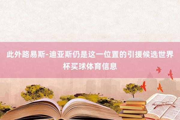 此外路易斯-迪亚斯仍是这一位置的引援候选世界杯买球体育信息