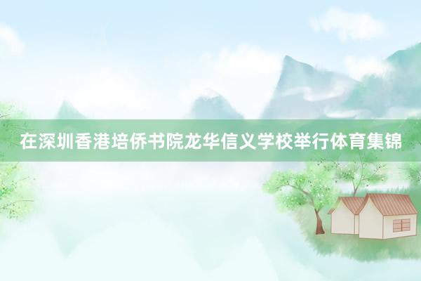 在深圳香港培侨书院龙华信义学校举行体育集锦