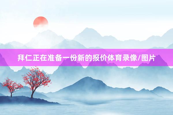 拜仁正在准备一份新的报价体育录像/图片