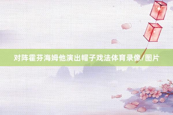 对阵霍芬海姆他演出帽子戏法体育录像/图片