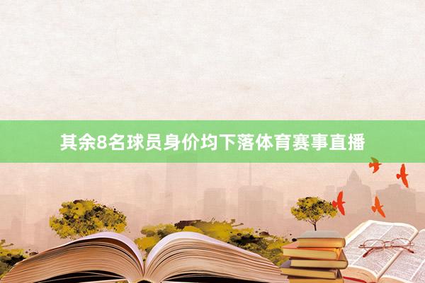 其余8名球员身价均下落体育赛事直播