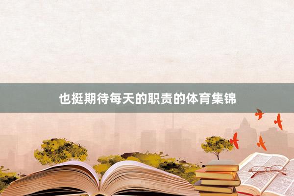 也挺期待每天的职责的体育集锦